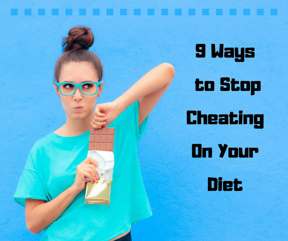 9 Ways to Stop Cheating On Your Diet